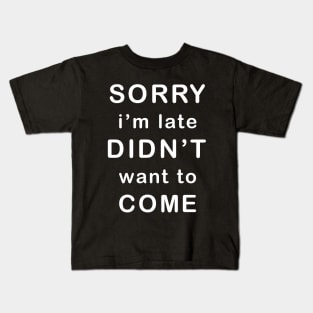 Sorry I'm late Didn't want to come Kids T-Shirt